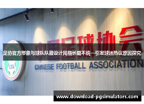 足协官方形象与球队队徽设计风格长期不统一引发球迷热议原因探究