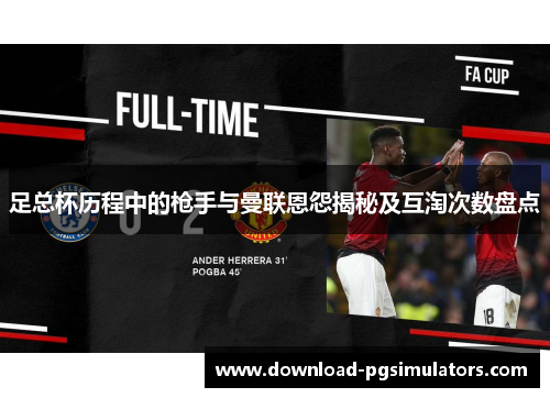 足总杯历程中的枪手与曼联恩怨揭秘及互淘次数盘点