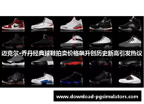 迈克尔·乔丹经典球鞋拍卖价格飙升创历史新高引发热议